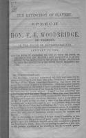 The extinction of slavery : speech of Hon. F. E. Woodbridge, of Vermont, in the             House of Representatives, January 12, 1865, upon the motion to reconsider the vote by             which the House, on the 15th of June last, rejected a joint resol