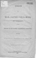 Speech of Hon. Jacob Collamer, of Vermont, on the report of the Kansas             Conference Committee / delivered in the Senate of the United States, April 27,             1858.